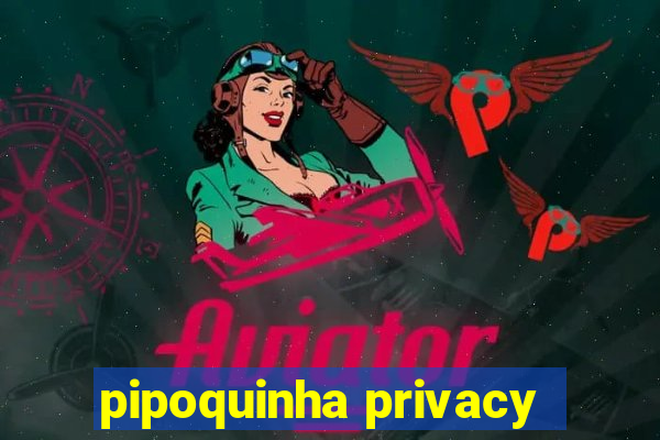 pipoquinha privacy